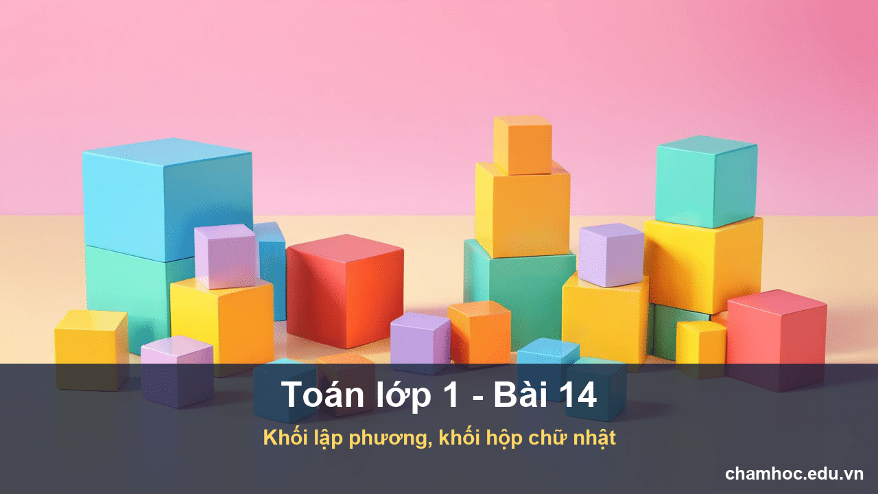 Giải Toán lớp 1 Bài 14 Khối lập phương khối hộp chữ nhật