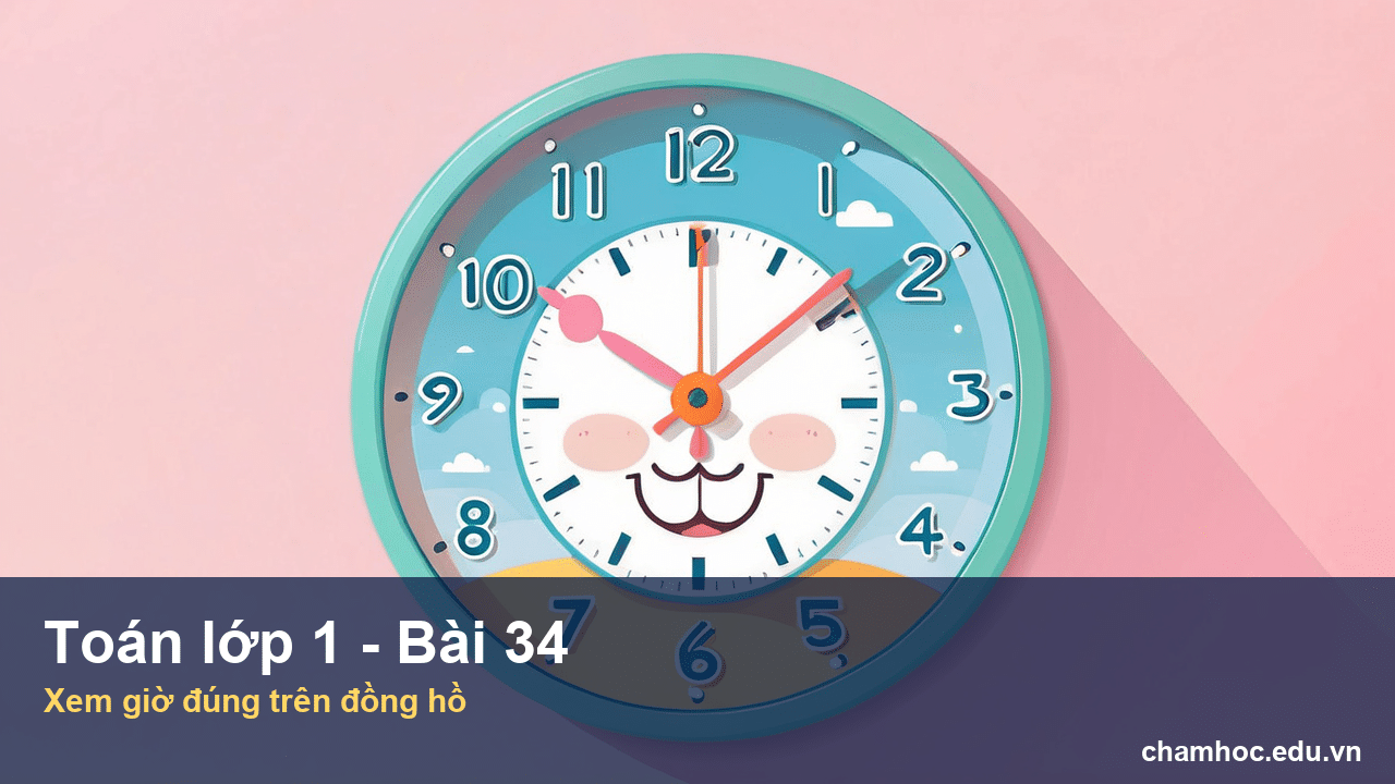 Giải Toán lớp 1 Bài 34 Xem giờ đúng trên đồng hồ
