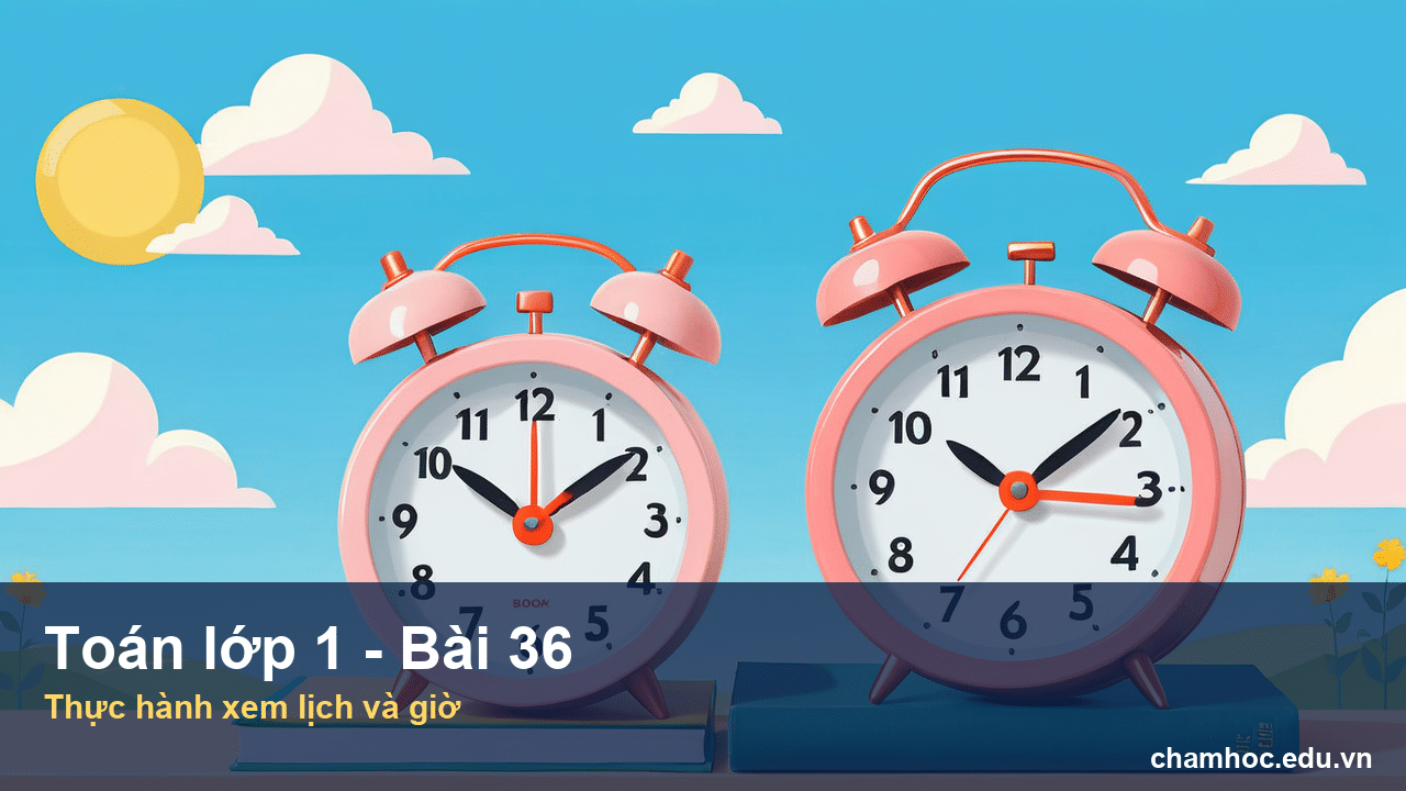 Giải Toán lớp 1 Bài 36 Thực hành xem lịch và giờ
